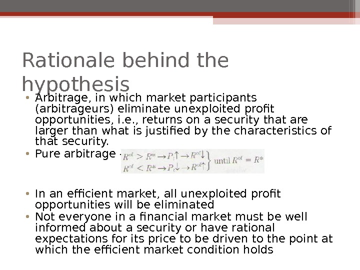 Rationale behind the hypothesis • Arbitrage, in which market participants (arbitrageurs) eliminate unexploited profit opportunities, i.