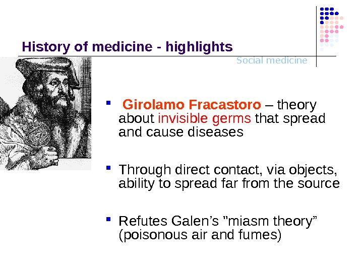 Social medicine. History o f medicine - highlights  Girolamo F r acastoro –  theory