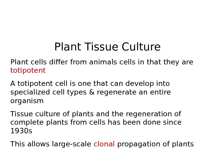   Plant Tissue Culture Plant cells differ from animals cells in that they are totipotent