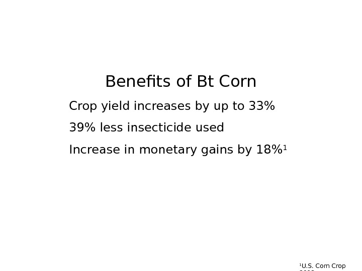  Benefits of Bt Corn Crop yield increases by up to 33 39 less insecticide
