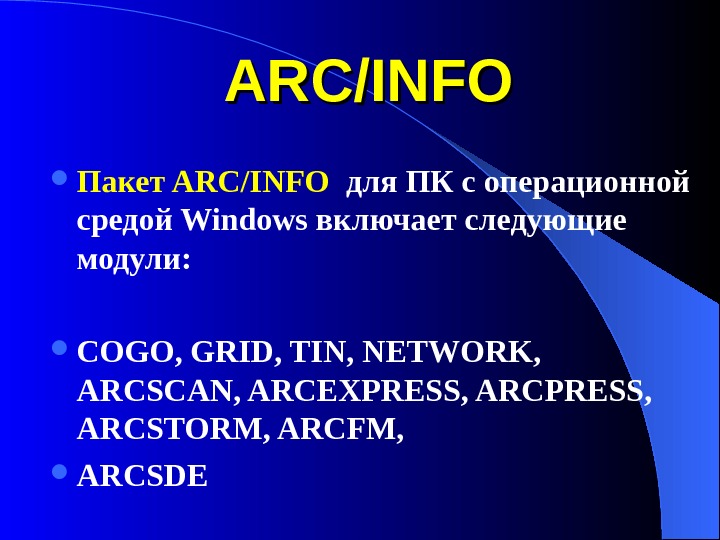 ARC/INFO Пакет ARC/INFO  для ПК с операционной средой Windows включает следующие модули:  COGO, GRID,