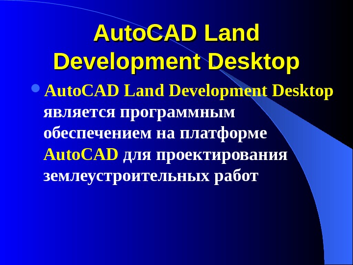 Auto. CAD Land Development Desktop  является программным обеспечением на платформе Auto. CAD для проектирования землеустроительных