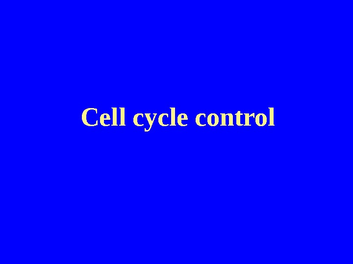   Cell cycle control 