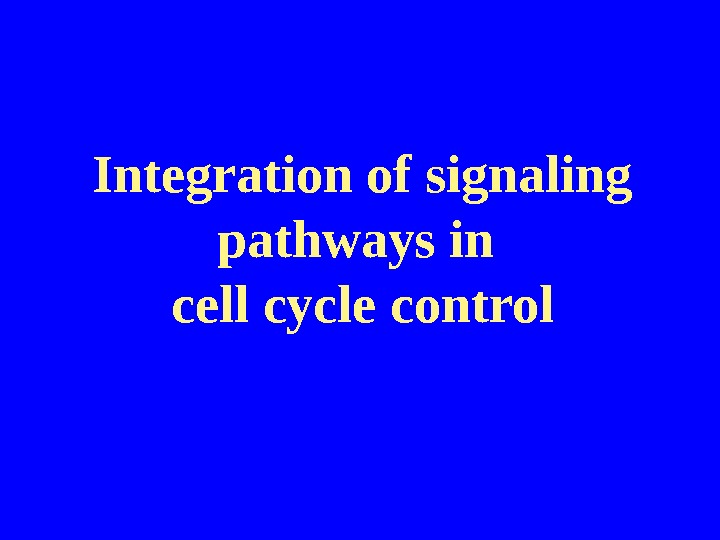   Integration of signaling pathways in cell cycle control 