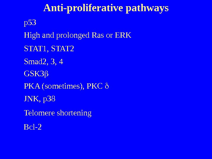   Anti-proliferative pathways p 53 High and prolonged Ras or ERK STAT 1, STAT 2