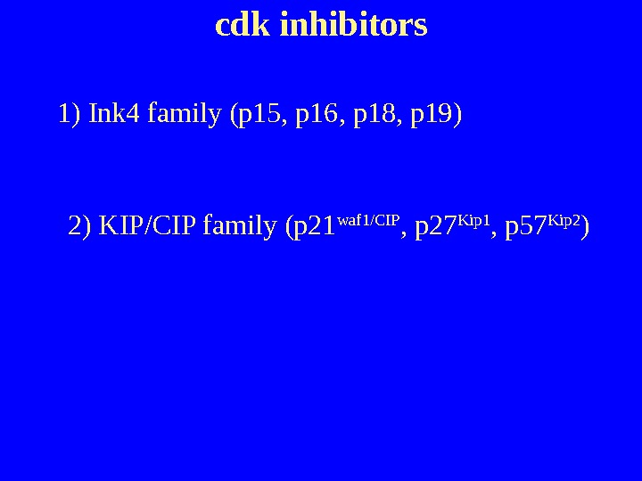   cdk inhibitors 1) Ink 4 family (p 15, p 16 , p 18, p