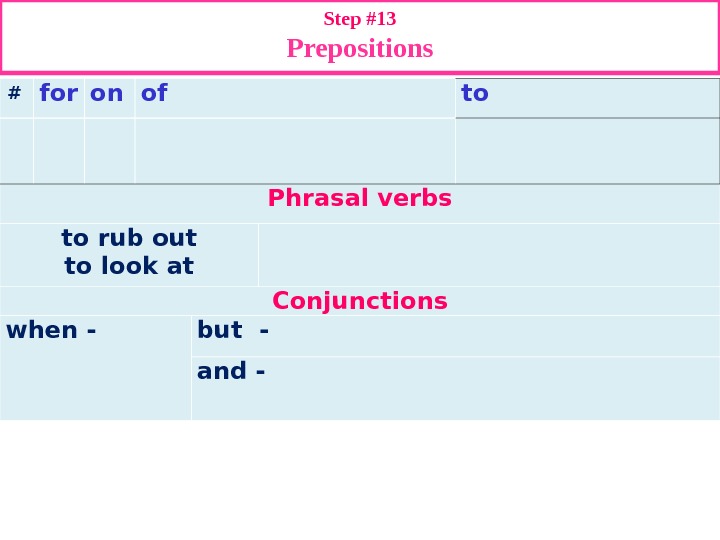 Step #13  Prepositions # for on of to Phrasal verbs to rub out to look