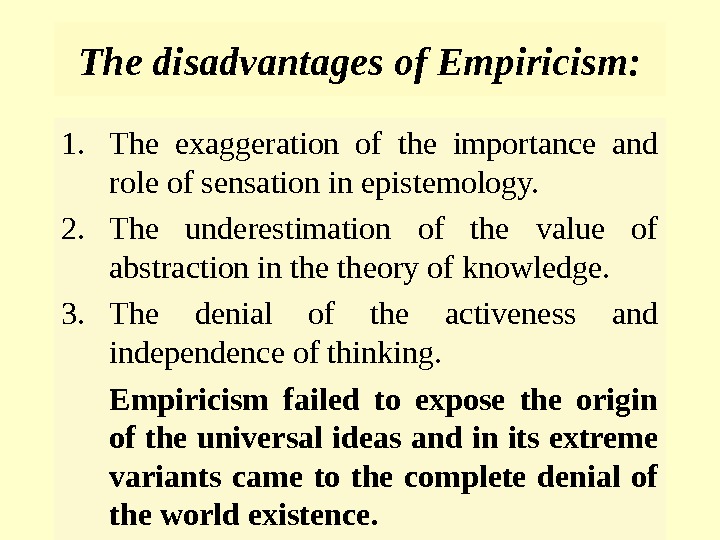 The disadvantages of Empiricism: 1. The exaggeration of the importance and role of sensation in epistemology.