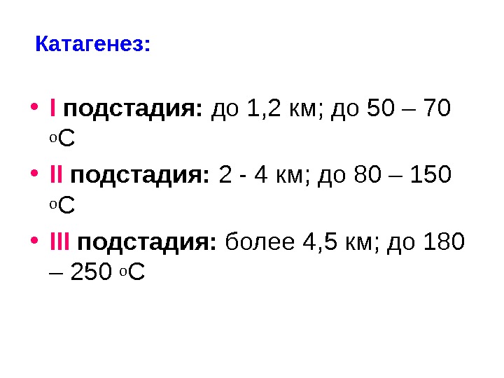 Катагенез:  • I  подстадия:  до 1, 2 км; до 50 – 70 о