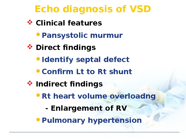 Echo diagnosis of VSD Clinical features Pansystolic murmur Direct findings Identify septal defect Confirm Lt to