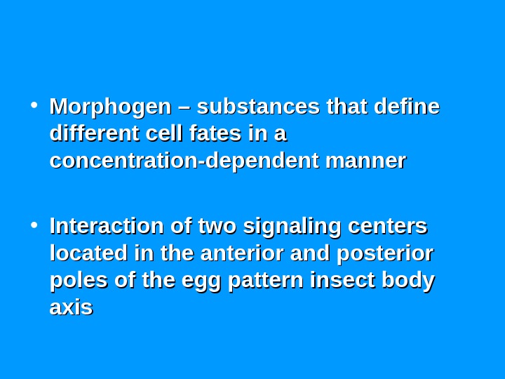  • Morphogen – substances that define different cell fates in a concentration-dependent manner • Interaction