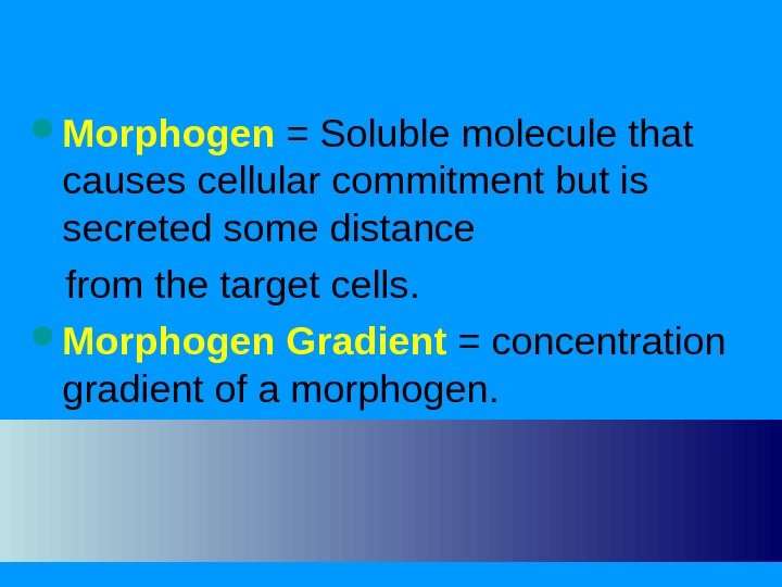  Morphogen  = Soluble molecule that causes cellular commitment but is secreted some distance from