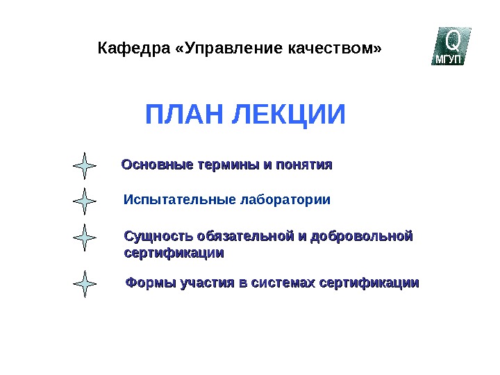   ПЛАН ЛЕКЦИИКафедра «Управление качеством»Основные термины и понятия. Основные термины и понятияСущность обязательной и добровольной. Сущность обязательной и добровольнойсертификациисертификацииФормы участия в системах сертификации. Формы