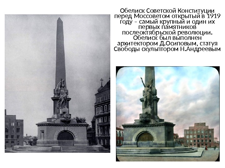 Обелиск Советской Конституции перед Моссоветом открытый в 1919 году – самый крупный и один их первых памятников послеоктябрьской революции. Обелиск был выполнен архитектором Д. Осиповым,
