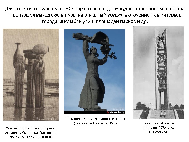 Для советской скульптуры 70-х характерен подъем художественного мастерства. Произошел выход скульптуры на открытый воздух, включение их в интерьер города, ансамбли улиц, площадей парков и др.