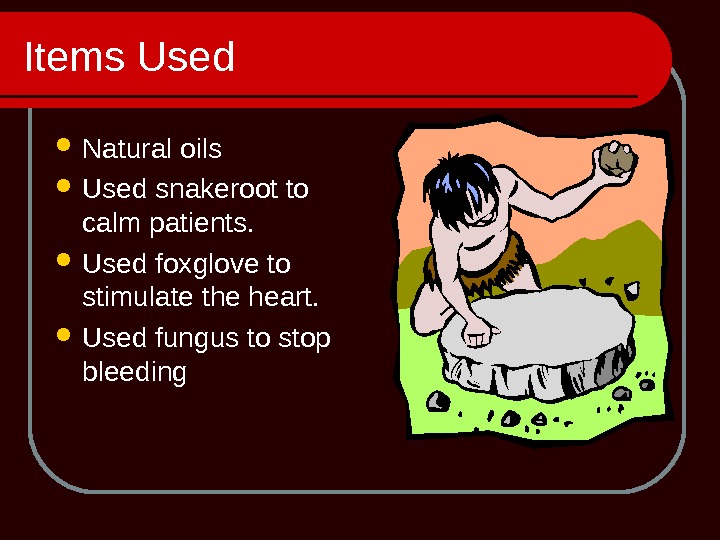 Items Used Natural oils Used snakeroot to calm patients.  Used foxglove to stimulate the heart.
