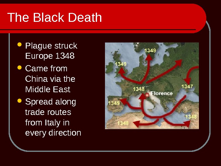 The Black Death Plague struck Europe 1348 Came from China via the Middle East Spread along