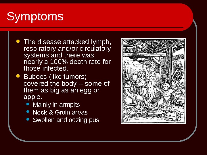 Symptoms The disease attacked lymph,  respiratory and/or circulatory systems and there was nearly a 100
