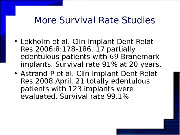  More Survival Rate Studies  • Lekholm et al. Clin Implant Dent Relat Res