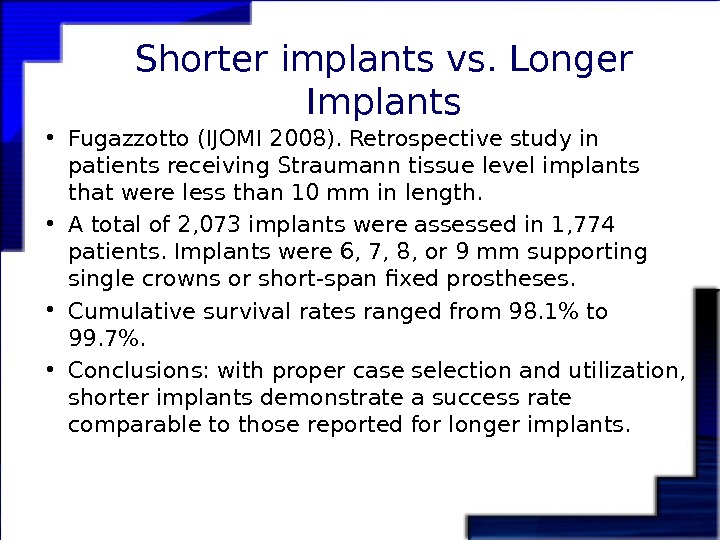   Shorter implants vs. Longer Implants • Fugazzotto (IJOMI 2008). Retrospective study in patients receiving