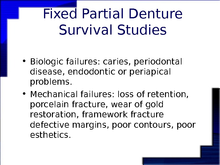   Fixed Partial Denture Survival Studies • Biologic failures: caries, periodontal disease, endodontic or periapical