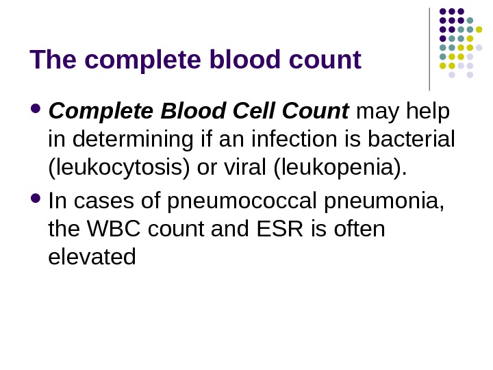 The complete blood count Complete Blood Cell Count may help in determining if an infection is