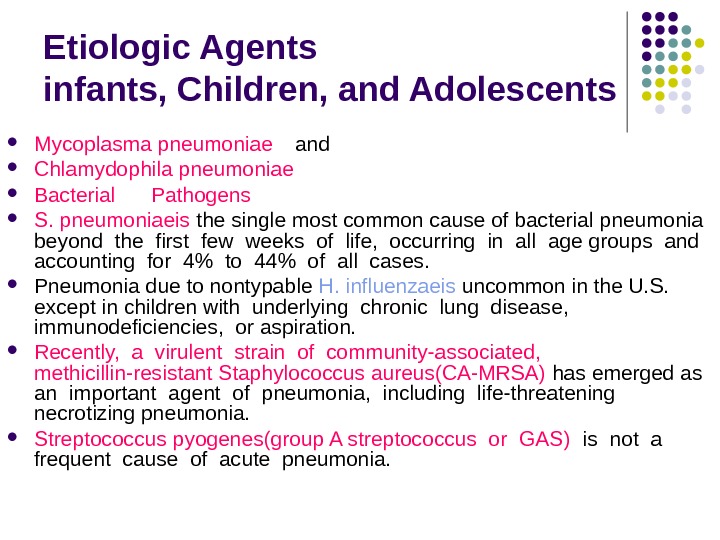 Etiologic Agents i nfants, Children, and Adolescents Mycoplasma pneumoniae and Chlamydophila pneumoniae Bacterial Pathogens S. pneumoniaeis