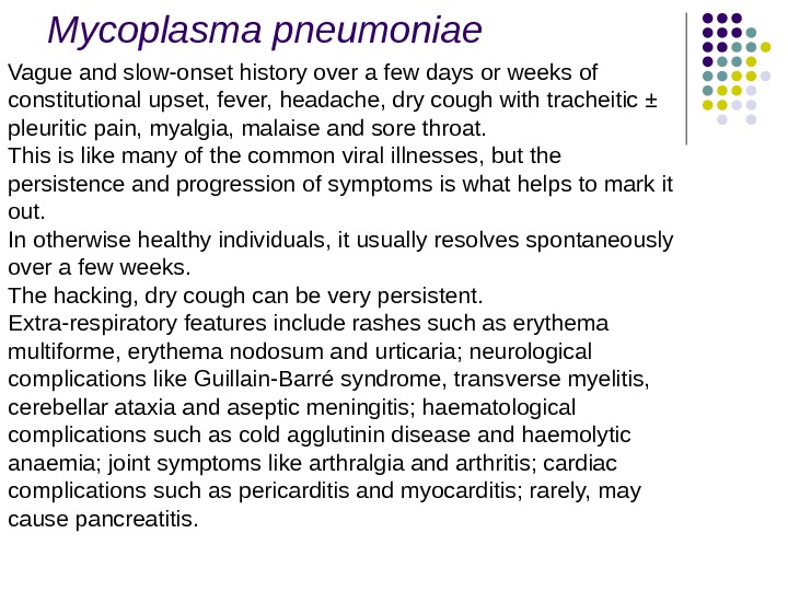 Mycoplasma pneumoniae Vague and slow-onset history over a few days or weeks of constitutional upset, fever,