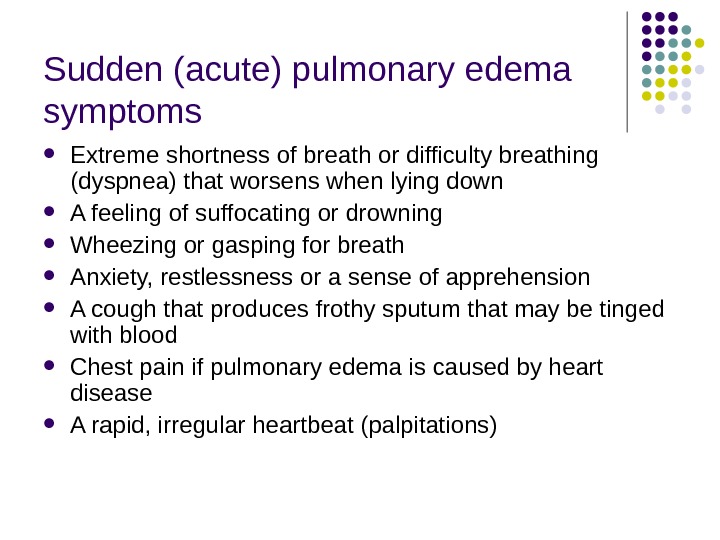 Sudden (acute) pulmonary edema symptoms Extreme shortness of breath or difficulty breathing (dyspnea) that worsens when