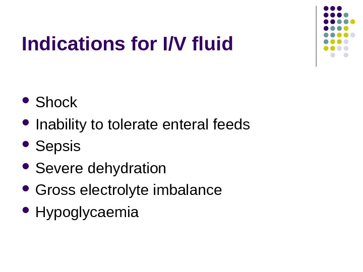 Indications for I/V fluid Shock  Inability to tolerate enteral feeds  Sepsis  Severe dehydration