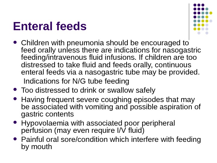 Enteral feeds Children with pneumonia should be encouraged to feed orally unless there are indications for