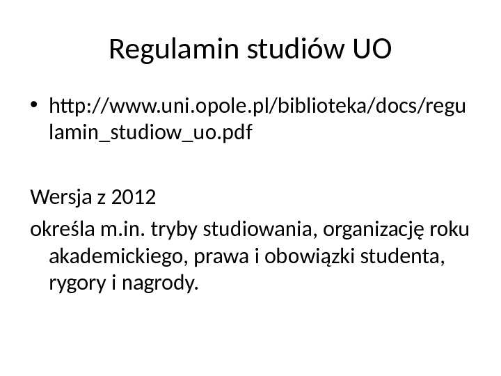 Regulamin studiów UO • http: //www. uni. opole. pl/biblioteka/docs/regu lamin_studiow_uo. pdf Wersja z 2012 określa m.