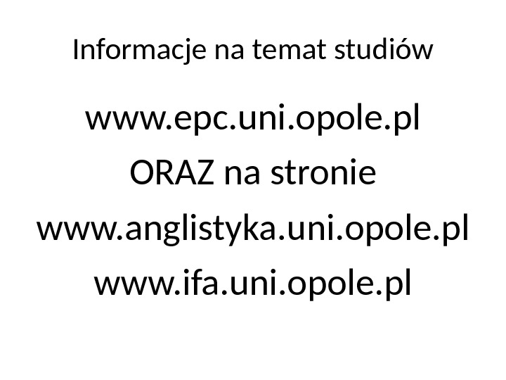 Informacje na temat studiów www. epc. uni. opole. pl ORAZ na stronie www. anglistyka. uni. opole.