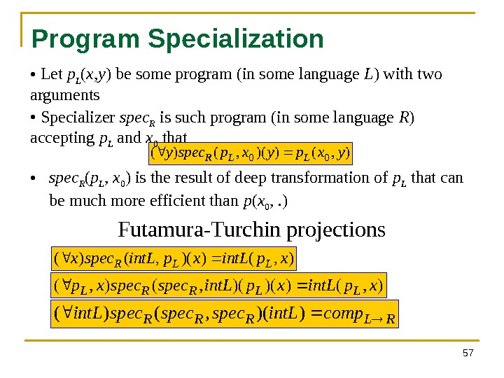 57 Program Specialization), ())(, ()(00 yxpyxpspecy. LLR ), ())(, ()( xpint. Lspecx LLR ), ())()(, (),