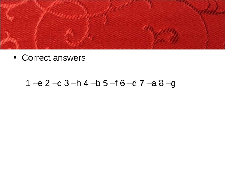  • Correct answers  1 –e 2 –c 3 –h 4 –b 5 –f 6