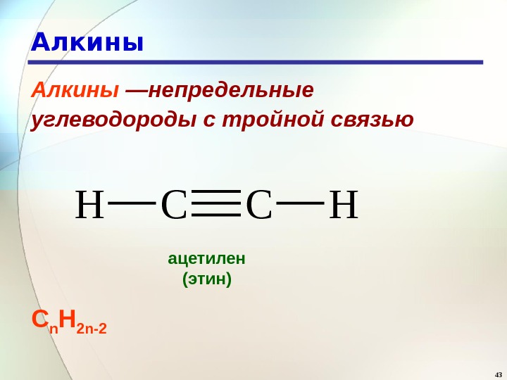 43 Алкины —непредельные углеводороды с тройной связью С n Н 2 n-2 CCHH ацетилен (этин) 