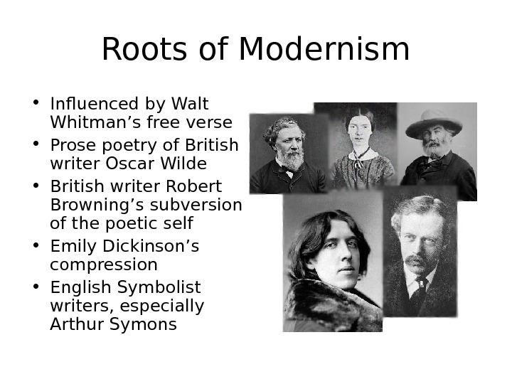 Roots of Modernism • Influenced by Walt Whitman’s free verse • Prose poetry of British writer