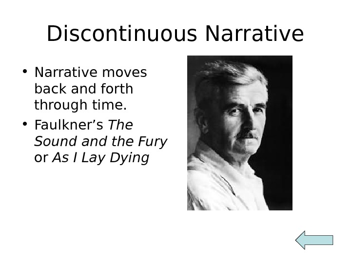 Discontinuous Narrative • Narrative moves back and forth through time.  • Faulkner’s The Sound and