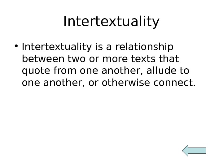 Intertextuality • Intertextuality is a relationship between two or more texts that quote from one another,
