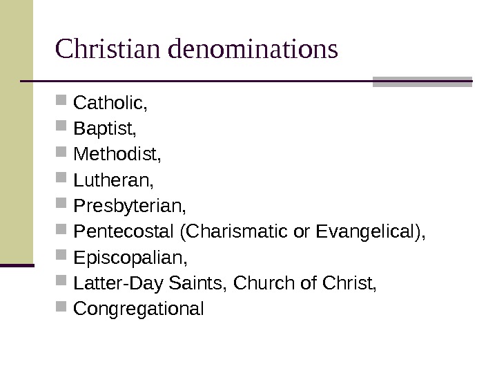   Christian denominations Catholic,  Baptist,  Methodist,  Lutheran,  Presbyterian,  Pentecostal (Charismatic