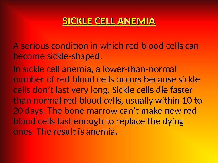 SICKLE CELL ANEMIA A serious condition in which red blood cells can become sickle-shaped. In sickle
