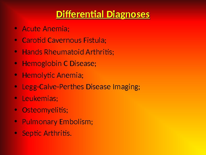 Differential Diagnoses • Acute Anemia;  • Carotid Cavernous Fistula;  • Hands Rheumatoid Arthritis; 
