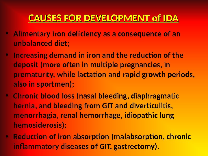 CAUSES FOR DEVELOPMENT of IDA • Alimentary iron deficiency as a consequence of an unbalanced diet;
