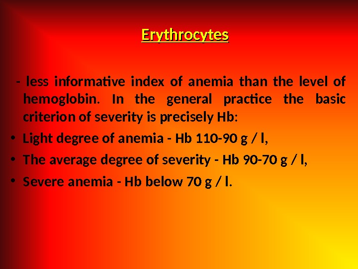 Erythrocytes  - less informative index of anemia than the level of hemoglobin.  In the