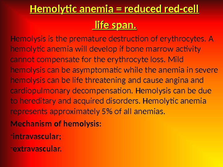Hemolytic anemia = reduced red-cell  life span. Hemolysis is the premature destruction of erythrocytes. A