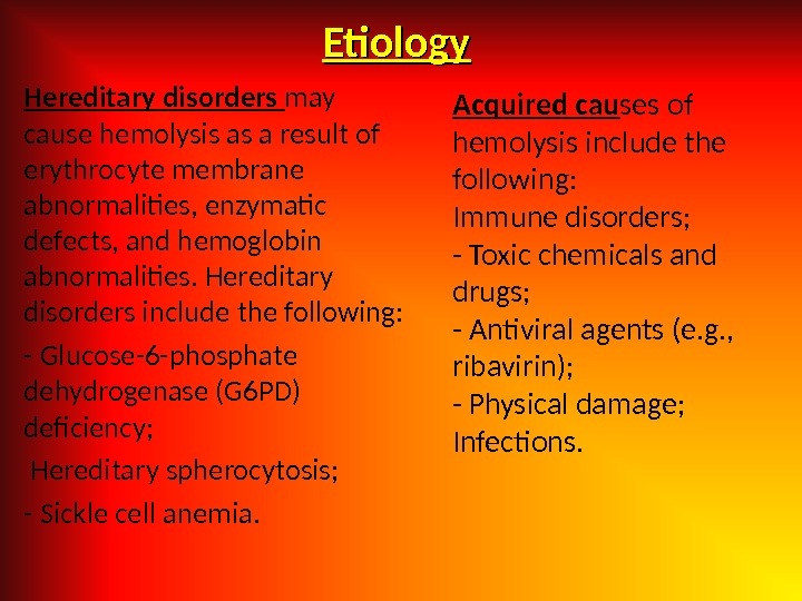 Etiology  Hereditary disorders may cause hemolysis as a result of erythrocyte membrane abnormalities, enzymatic defects,