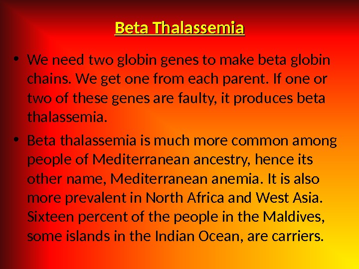Beta Thalassemia • We need two globin genes to make beta globin chains. We get one