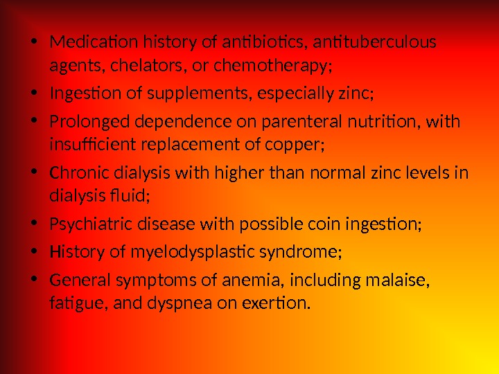  • Medication history of antibiotics, antituberculous agents, chelators, or chemotherapy;  • Ingestion of supplements,