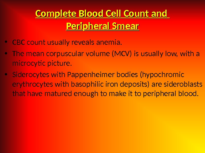 Complete Blood Cell Count and Peripheral Smear • CBC count usually reveals anemia.  • The