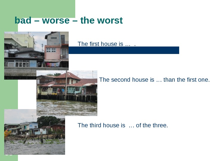55 bad – worse – the worst The first house is … . The second house